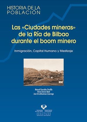 "CIUDADES MINERAS" DE LA RÍA DE BILBAO DURANTE EL BOOM MINERO, LAS. INMIGRACIÓN, CAPITAL HUMANO Y MESTIZAJE | 9788483739136 | GONZÁLEZ PORTILLA, MANUEL / GARCÍA ABAD, ROCÍO / URRUTIKOETXEA LIZARRAGA, JOSÉ