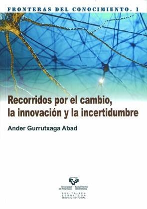 RECORRIDOS POR EL CAMBIO, LA INNOVACIÓN Y LA INCERTIDUMBRE | 9788498603491 | GURRUTXAGA ABAD, ANDER