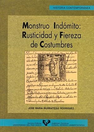 MONSTRUO INDÓMITO: RUSTICIDAD Y FIEREZA DE COSTUMBRES. FORALIDAD Y CONFLICTO SOCIAL AL FINAL DEL ANTIGUO RÉGIMEN EN GUIPÚZCOA | 9788475858265 | IÑURRATEGUI RODRÍGUEZ, JOSÉ Mª