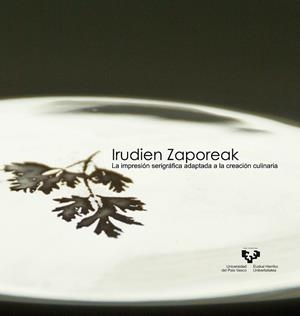 IRUDIEN ZAPOREAK. LA IMPRESIÓN SERIGRÁFICA ADAPTADA A LA CREACIÓN CULINARIA | 9788490820995 | JODRA LLORENTE, SUSANA / ARTEAGOITIA GARCÍA, DAVID / FULLAONDO ZABALA, USOA / RODRÍGUEZ VÁZQUEZ, DAN