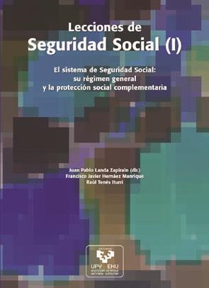 LECCIONES DE SEGURIDAD SOCIAL (I): EL SISTEMA DE SEGURIDAD SOCIAL: SU RÉGIMEN GENERAL Y LA PROTECCIÓN SOCIAL COMPLEMENTARIA | 9788483736906 | LANDA ZAPIRAIN, JUAN PABLO / HERNÁEZ MANRIQUE, FRANCISCO JAVIER / TENÉS ITURRI, RAÚL