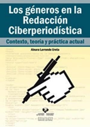 GÉNEROS EN LA REDACCIÓN CIBERPERIODÍSTICA, LOS. CONTEXTO, TEORÍA Y PRÁCTICA ACTUAL | 9788498601763 | LARRONDO URETA, AINARA