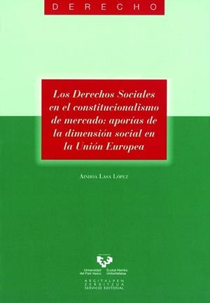 DERECHOS SOCIALES EN EL CONSTITUCIONALISMO DE MERCADO, LOS. APORÍAS DE LA DIMENSIÓN SOCIAL EN LA UNIÓN EUROPEA | 9788498607383 | LASA LÓPEZ, AINHOA