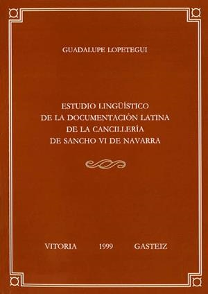 ESTUDIO LINGÜÍSTICO DE LA DOCUMENTACIÓN LATINA DE LA CANCILLERÍA DE SANCHO VI DE NAVARRA | 9788483731338 | LOPETEGUI SEMPERENA, GUADALUPE