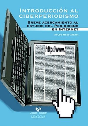INTRODUCCIÓN AL CIBERPERIODISMO. BREVE ACERCAMIENTO AL ESTUDIO DEL PERIODISMO EN INTERNET | 9788483738610 | MESO AYERDI, KOLDO