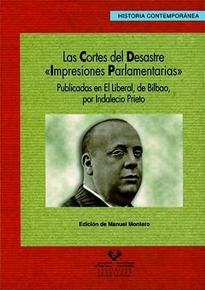 CORTES DEL DESASTRE, LAS. "IMPRESIONES PARLAMENTARIAS" PUBLICADAS EN EL LIBERAL, DE BILBAO, POR INDALECIO PRIETO | 9788483738306 | MONTERO GARCÍA, MANUEL