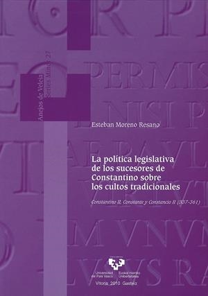 POLÍTICA LEGISLATIVA DE LOS SUCESORES DE CONSTANTINO SOBRE LOS CULTOS TRADICIONALES, LA. CONSTANTINO II, CONSTANTE Y CONSTANCIO II (337-361) | 9788498605280 | MORENO RESANO, ESTEBAN