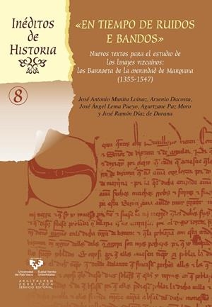 EN TIEMPO DE RUIDOS E BANDOS. NUEVOS TEXTOS PARA EL ESTUDIO DE LOS LINAJES VIZCAÍNOS. LOS BARROETA EN LA MERINDAD DE MARQUINA (1355-1547) | 9788498609516 | MUNITA LOINAZ, JOSÉ ANTONIO / DACOSTA MARTÍNEZ, ARSENIO / LEMA PUEYO, JOSÉ ÁNGEL / PAZ MORO, AGURTZA