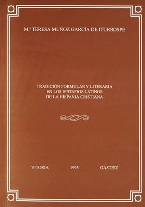 TRADICIÓN FORMULAR Y LITERARIA EN LOS EPITAFIOS LATINOS DE LA HISPANIA CRISTIANA | 9788475857091 | MUÑOZ GARCÍA DE ITURROSPE, Mª TERESA