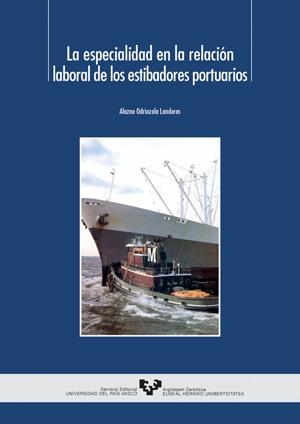 ESPECIALIDAD EN LA RELACIÓN LABORAL DE LOS ESTIBADORES PORTUARIOS, LA | 9788483733929 | ODRIOZOLA LANDERAS, ALAZNE