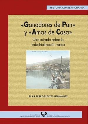 GANADORES DE PAN Y AMAS DE CASA. OTRA MIRADA SOBRE LA INDUSTRIALIZACIÓN VASCA | 9788483735701 | PÉREZ-FUENTES HERNÁNDEZ, PILAR