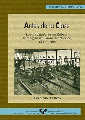 ANTES DE LA CLASE. LOS TRABAJADORES EN BILBAO Y LA MARGEN IZQUIERDA DEL NERVIÓN (1841-1891) | 9788483730669 | RUZAFA ORTEGA, RAFAEL
