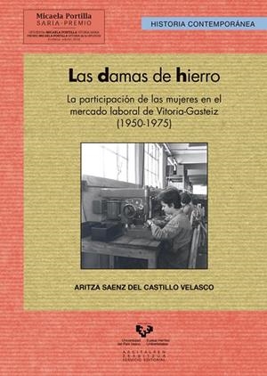 DAMAS DE HIERRO, LAS. LA PARTICIPACIÓN DE LAS MUJERES EN EL MERCADO LABORAL DE VITORIA-GASTEIZ (1950-1975) | 9788490822128 | SÁENZ DEL CASTILLO VELASCO, ARITZA