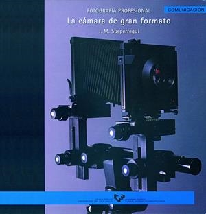 FOTOGRAFÍA PROFESIONAL. LA CÁMARA DE GRAN FORMATO | 9788483734032 | SUSPERREGUI ETXEBESTE, JOSÉ MANUEL