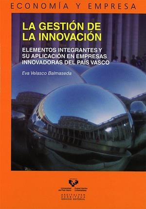 GESTIÓN DE LA INNOVACIÓN, LA. ELEMENTOS INTEGRANTES Y SU APLICACIÓN EN EMPRESAS INNOVADORAS EN EL PAÍS VASCO | 9788498604047 | VELASCO BALMASEDA, EVA