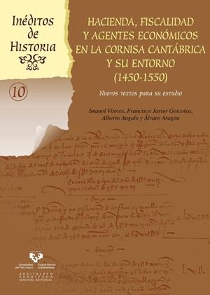 HACIENDA, FISCALIDAD Y AGENTES ECONÓMICOS EN LA CORNISA CANTÁBRICA Y SU ENTORNO (1450-1550) | 9788490821701 | VITORES CASADO, IMANOL / GOICOLEA JULIÁN, FRANCISCO JAVIER / ANGULO MORALES, ALBERTO / ARAGÓN RUANO,