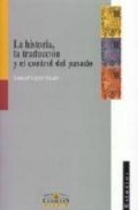 HISTORIA, LA TRADUCCIÓN Y EL CONTROL DEL PASADO, LA | 9788484680116 | LÓPEZ ALCALÁ, SAMUEL