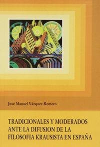 TRADICIONALES Y MODERADOS ANTE LA DIFUSIÓN DE LA FILOSOFÍA KRAUSISTA EN ESPAÑA | 9788489708242 | VÁZQUEZ ROMERO, JOSÉ M.