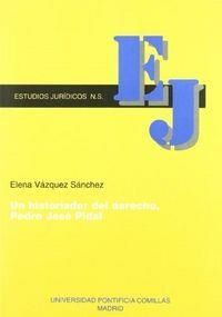 HISTORIADOR DEL DERECHO, PEDRO JOSÉ PIDAL, UN | 9788489708266 | VÁZQUEZ SÁNCHEZ, ELENA