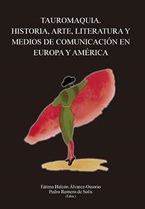 TAUROMAQUIA. HISTORIA, ARTE, LITERATURA Y MEDIOS DE COMUNICACIÓN EN EUROPA Y AMÉRICA | 9788447218875