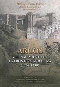 ARCOS Y EL NACIMIENTO DE LA FRONTERA ANDALUZA (1264-1330) | 9788447218141 | ASTILLERO RAMOS, JOSÉ MANUEL / AYALA MARTÍNEZ, CARLOS DE / BORREGO SOTO, MIGUEL ÁNGEL / CARRIAZO RUB
