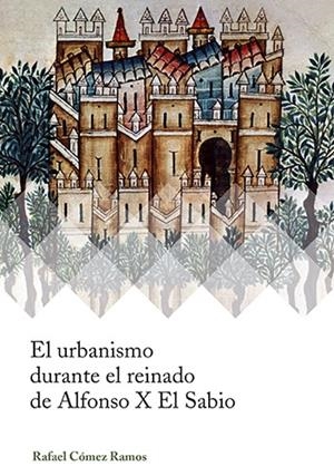 URBANISMO DURANTE EL REINADO DE ALFONSO X EL SABIO, EL | 9788447229437 | CÓMEZ RAMOS, RAFAEL