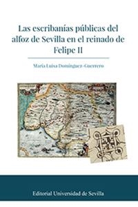 ESCRIBANÍAS PÚBLICAS DEL ALFOZ DE SEVILLA EN EL REINADO DE FELIPE II, LAS | 9788447220014 | DOMÍNGUEZ GUERRERO, MARÍA LUISA
