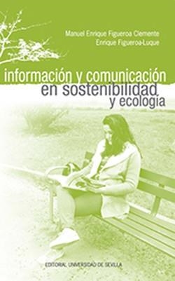 INFORMACIÓN Y COMUNICACIÓN EN SOSTENIBILIDAD Y ECOLOGÍA | 9788447218912 | FIGUEROA CLEMENTE, MANUEL ENRIQUE / FIGUEROA-LUQUE, ENRIQUE