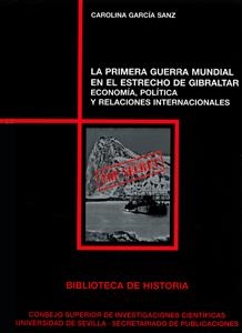PRIMERA GUERRA MUNDIAL EN EL ESTRECHO DE GIBRALTAR, LA : ECONOMÍA, POLÍTICA Y RELACIONES INTERNACIONALES | 9788447213061 | GARCÍA SANZ, CAROLINA