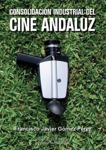 CONSOLIDACIÓN INDUSTRIAL DEL CINE ANDALUZ | 9788447215096 | GÓMEZ PÉREZ, FRANCISCO JAVIER