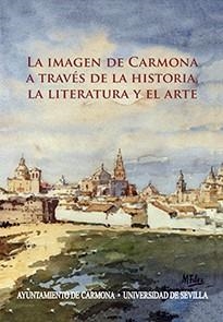 IMAGEN DE CARMONA A TRAVÉS DE LA HISTORIA, LA LITERATURA Y EL ARTE, LA | 9788447228294 | GONZÁLEZ JIMÉNEZ, MANUEL / CABALLOS RUFINO, ANTONIO F. / JIMÉNEZ MARTÍN, ALFONSO / ESCACENA CARRASCO
