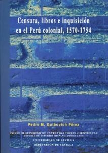 CENSURA, LIBROS E INQUISICIÓN EN EL PERÚ COLONIAL, 1570-1754 | 9788447208289 | GUIBOVICH PÉREZ, PEDRO M.