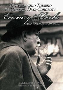 PERIODISMO TAURINO DE ANTONIO DÍAZ-CAÑABATE, EL | 9788447212705 | JUAN CARLOS GIL GONZÁLEZ