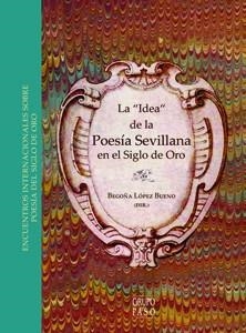 "IDEA" DE LA POESÍA SEVILLANA EN EL SIGLO DE ORO, LA | 9788447214402 | LAZURE, GUY / GÓMEZ CANSECO, LUIS / LLEÓ CAÑAL, VICENTE / RUIZ PÉREZ, PEDRO / GARCÍA AGUILAR, IGNACI