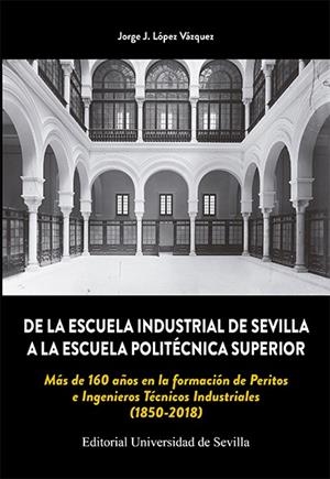 DE LA ESCUELA INDUSTRIAL DE SEVILLA A LA ESCUELA POLITÉCNICA SUPERIOR | 9788447229710 | LÓPEZ VÁZQUEZ, JORGE J.