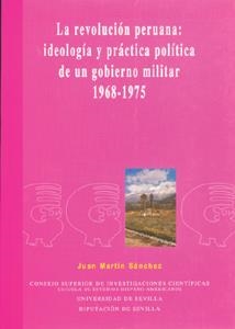 REVOLUCIÓN PERUANA, LA : IDEOLOGÍA Y PRÁCTICA POLÍTICA DE UN GOBIERNO MILITAR 1968-1975 | 9788447202768 | MARTÍN SÁNCHEZ, JUAN
