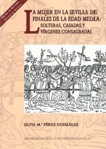 MUJER EN LA SEVILLA DE FINALES DE LA EDAD MEDIA, LA : SOLTERAS, CASADAS Y VÍRGENES CONSAGRADAS | 9788447208784 | PÉREZ, SILVIA MARÍA