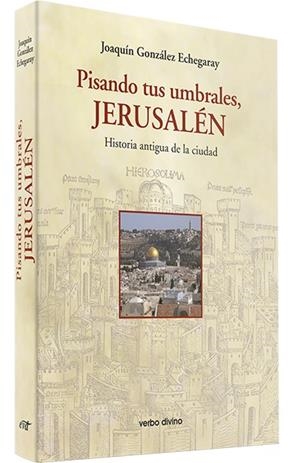 PISANDO TUS UMBRALES, JERUSALEN | 9788481696844 | GONZALEZ ECHEGARAY, JOAQUIN
