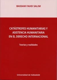 CATÁSTROFES HUMANITARIAS Y ASISTENCIA HUMANITARIA EN EL DERECHO INTERNACIONAL | 9788413200323 | SALIM, BASSAM