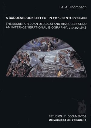 A BUDDENBROOKS EFFECT UB 17TH- CENTURY SPAIN. THE SECRETARY JUAN DELGADO AND HIS SUCCESSORS. AND INTER-GENERATIONAL BIOGRAFY, C. 1515-1658 | 9788413200507 | THOMPSON, IRVING A. A.