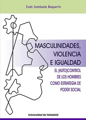 MASCULINIDADES, VIOLENCIA E IGUALDAD. EL AUTOCONTROL DE LOS HOMBRES COMO ESTRATEGIA DEL PODER SOCIAL | 9788413200644 | SAMBADE BAQUERIN, CARLOS IVAN