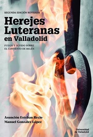 HEREJES LUTERANAS EN VALLADOLID. FUEGO Y OLVIDO SOBRE EL CONVENTO DE BELÉN. SEGUNDA EDICIÓN REVISADA | 9788413201252 | ESTEBAN RECIO, ASUNCION / GONZALEZ LOPEZ, MANUEL