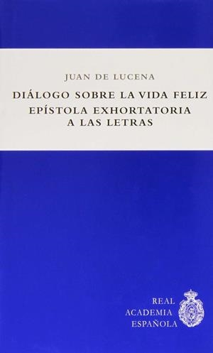 DIÁLOGO SOBRE LA VIDA FELIZ. EPÍSTOLA EXHORTATORIA A LAS LETRAS | 9788461713790 | LUCENA, JUAN DE
