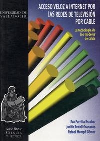 ACCESO VELOZ A INTERNET POR LAS REDES DE TELEVISIÓN POR CABLE. LA TECNOLOGIA DE LOS MODEMS DE CABLE | 9788477626909 | PARRILLA ESCOBAR, EVA / REDOLI GRANADOS, JUDITH / MOMPÓ GOMEZ, RAFAEL