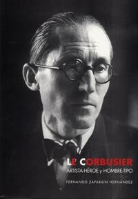 LE CORBUSIER, ARTISTA-HÉROE Y HOMBRE-TIPO | 9788477626916 | ZAPARAIN HERNANDEZ, FERNANDO