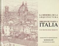 MEMORIA DE LA ARQUITECTURA, LA. DIBUJOS DE VIAJES A ITALIA | 9788477626978 | BAEZ MEZQUITA, JUAN MANUEL