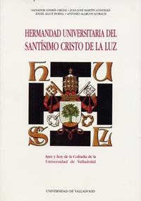 HERMANDAD UNIVERSITARIA DEL SANTISIMO CRISTO DE LA LUZ. AYER Y HOY DE LA COFRADIA DE LA UNIVERSIDAD | 9788477627180 | ANDRES ORDAX, SALVADOR / MARTIN GONZALEZ, JUAN JOSE / ALLUE HORNA, ANGEL / ALARCOS LLORACH, ANTONIO