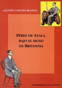 PÉREZ DE AYALA, BAJO EL SIGNO DE BRITANNIA | 9788477627678 | COLETES BLANCO, AGUSTIN