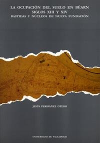 OCUPACIÓN DEL SUELO EN BEARN. SIGLOS XIII Y XIV, LA. BASTIDAS Y NÚCLEOS DE NUEVA FUNDACIÓN | 9788477627739 | PERIBAÑEZ OTERO, JESUS