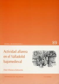 ACTIVIDAD ALFARERA EN EL VALLADOLID BAJO-MEDIEVAL | 9788477628095 | VILLANUEVA ZUBIZARRETA, OLATZ